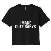 I Make Cute Babies Women's Crop Top Tee