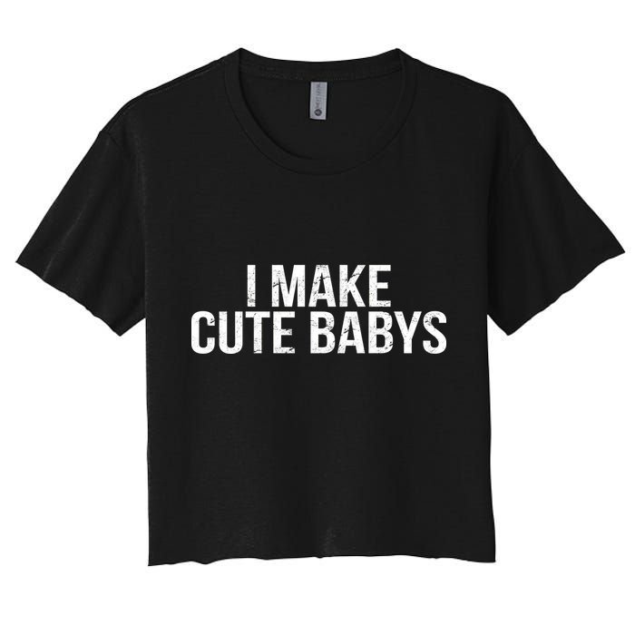 I Make Cute Babies Women's Crop Top Tee
