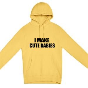 I Make Cute Babies Funny Saying Premium Pullover Hoodie