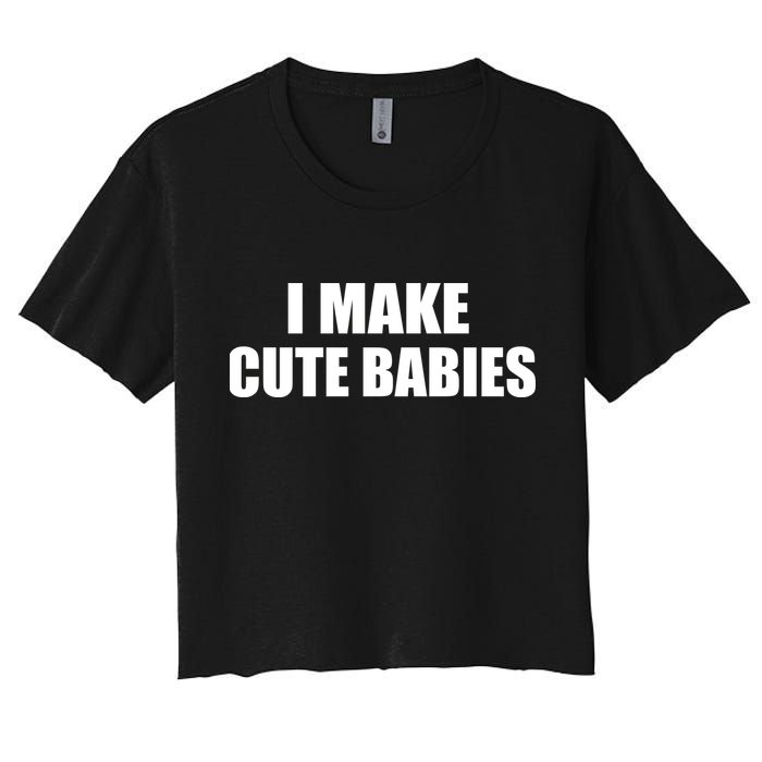 I Make Cute Babies Funny Saying Women's Crop Top Tee