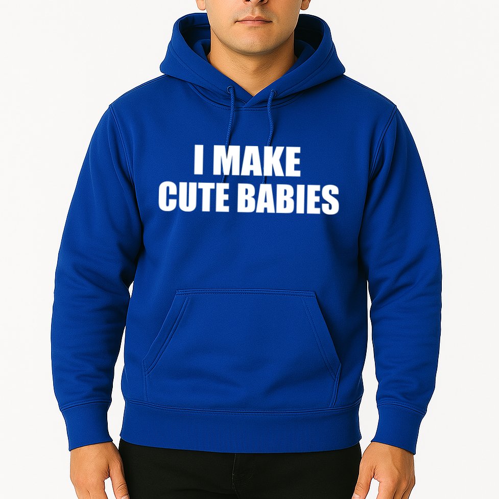 I Make Cute Babies Funny Saying Hoodie