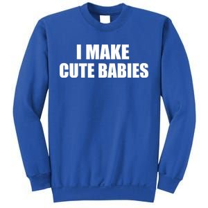 I Make Cute Babies Funny Saying Sweatshirt