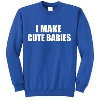 I Make Cute Babies Funny Saying Sweatshirt
