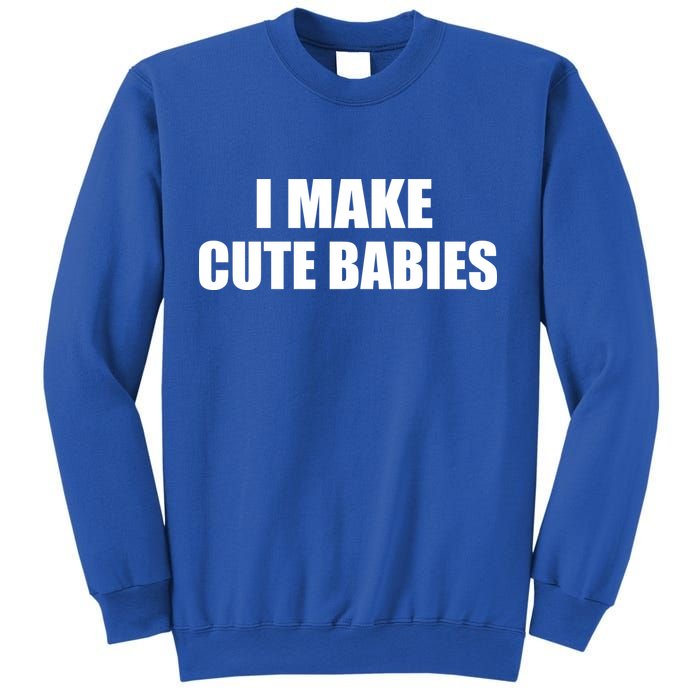 I Make Cute Babies Funny Saying Sweatshirt