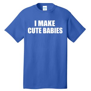 I Make Cute Babies Funny Saying Tall T-Shirt