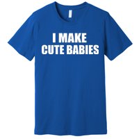 I Make Cute Babies Funny Saying Premium T-Shirt