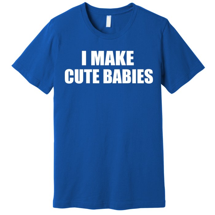 I Make Cute Babies Funny Saying Premium T-Shirt