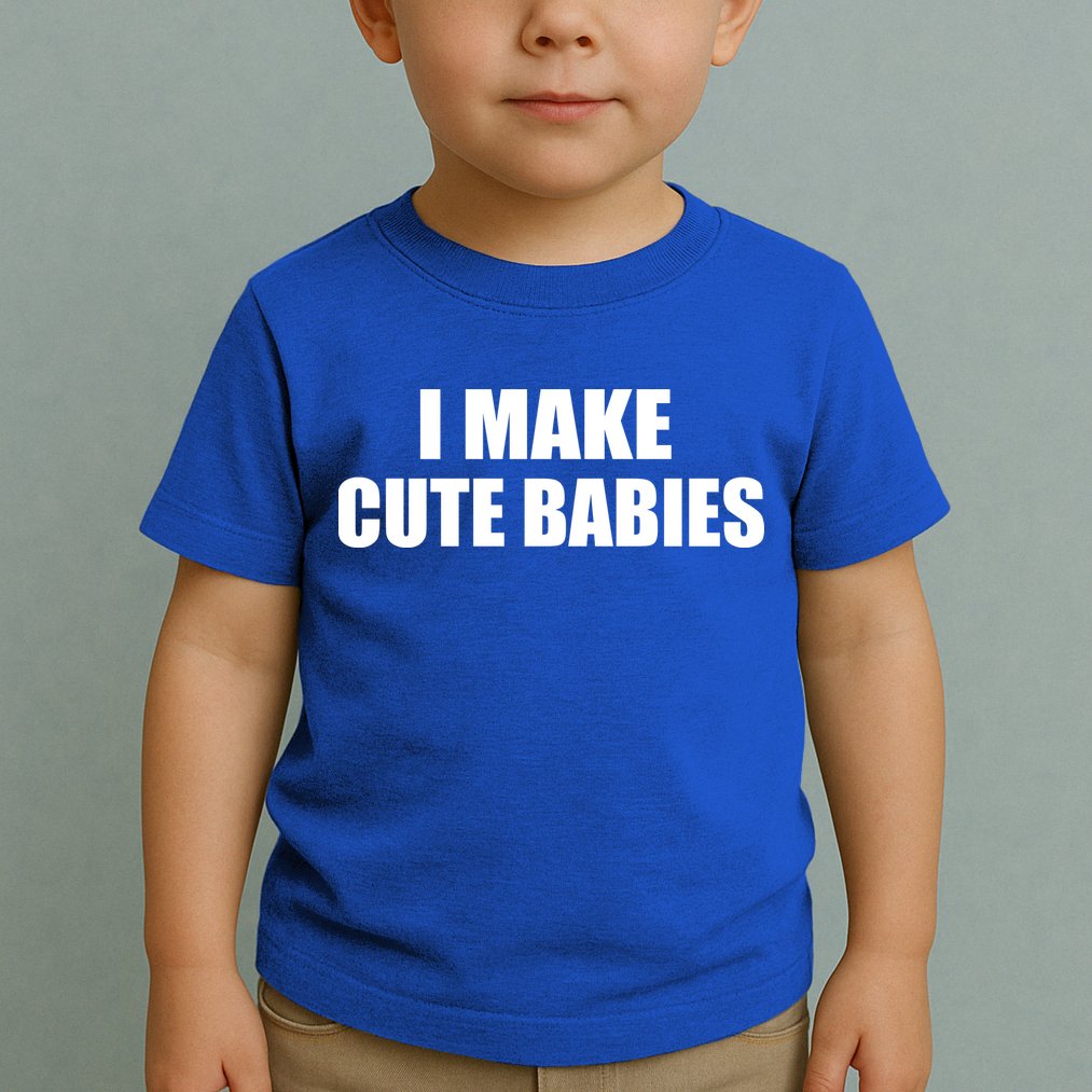 I Make Cute Babies Funny Saying Toddler T-Shirt
