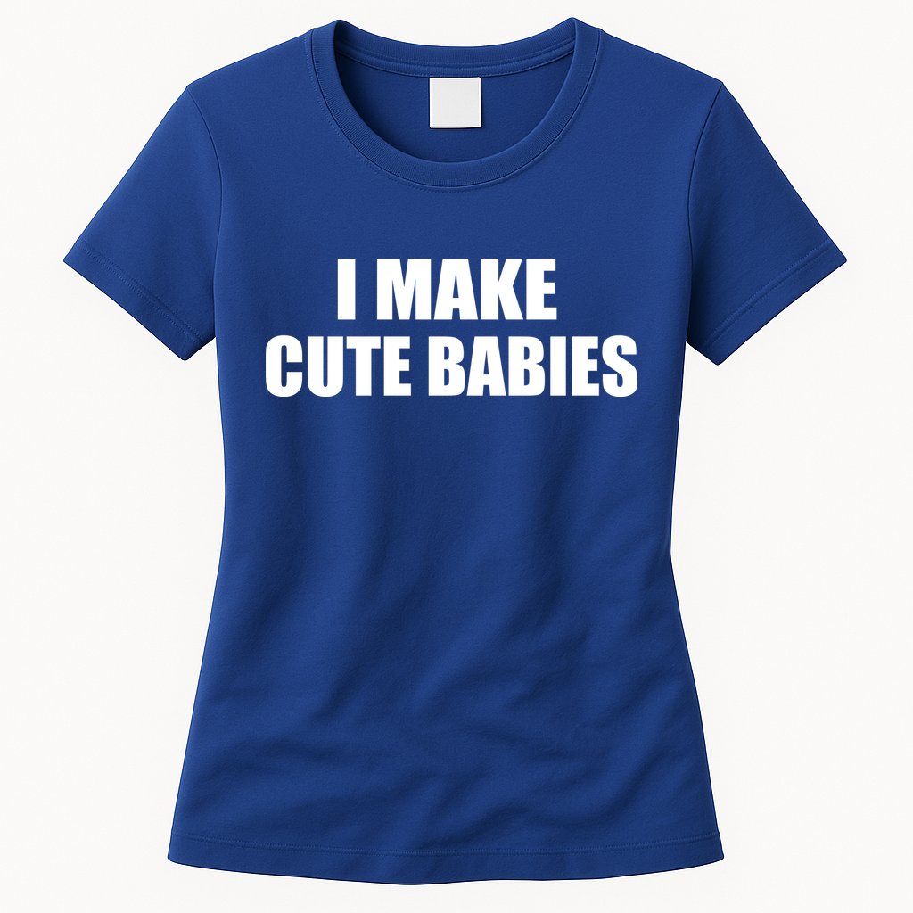I Make Cute Babies Funny Saying Womens T-Shirt
