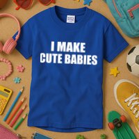 I Make Cute Babies Funny Saying Kids T-Shirt