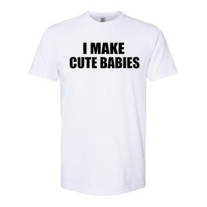 I Make Cute Babies Funny Saying Softstyle CVC T-Shirt