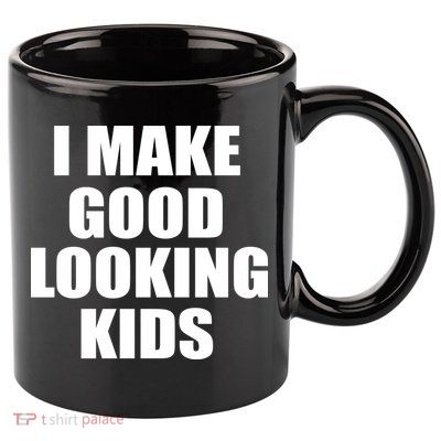 I Make Good Looking Kids 11oz C Handle Ceramic Mug
