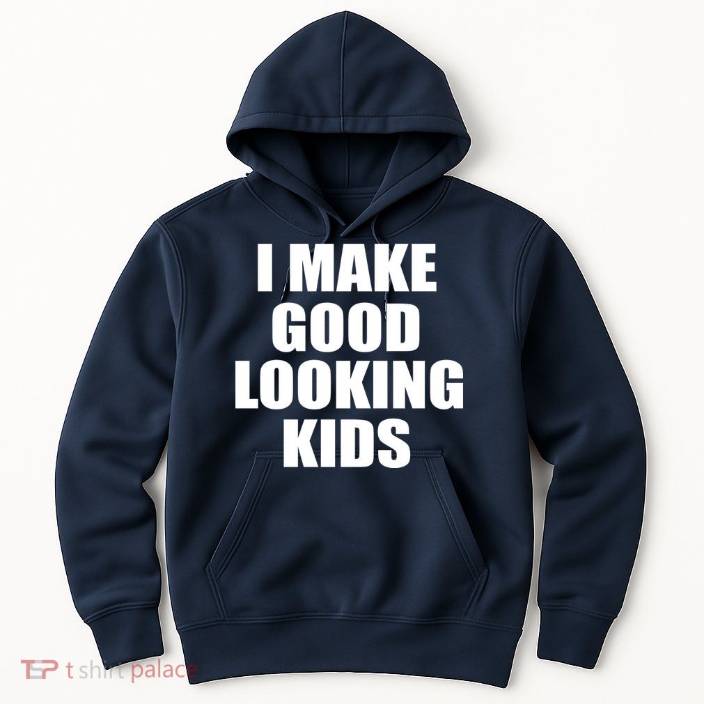 I Make Good Looking Kids Hoodie