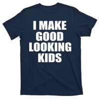 I Make Good Looking Kids T-Shirt