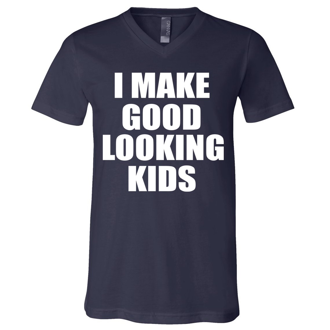 I Make Good Looking Kids V-Neck T-Shirt