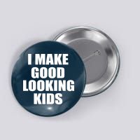 I Make Good Looking Kids Button
