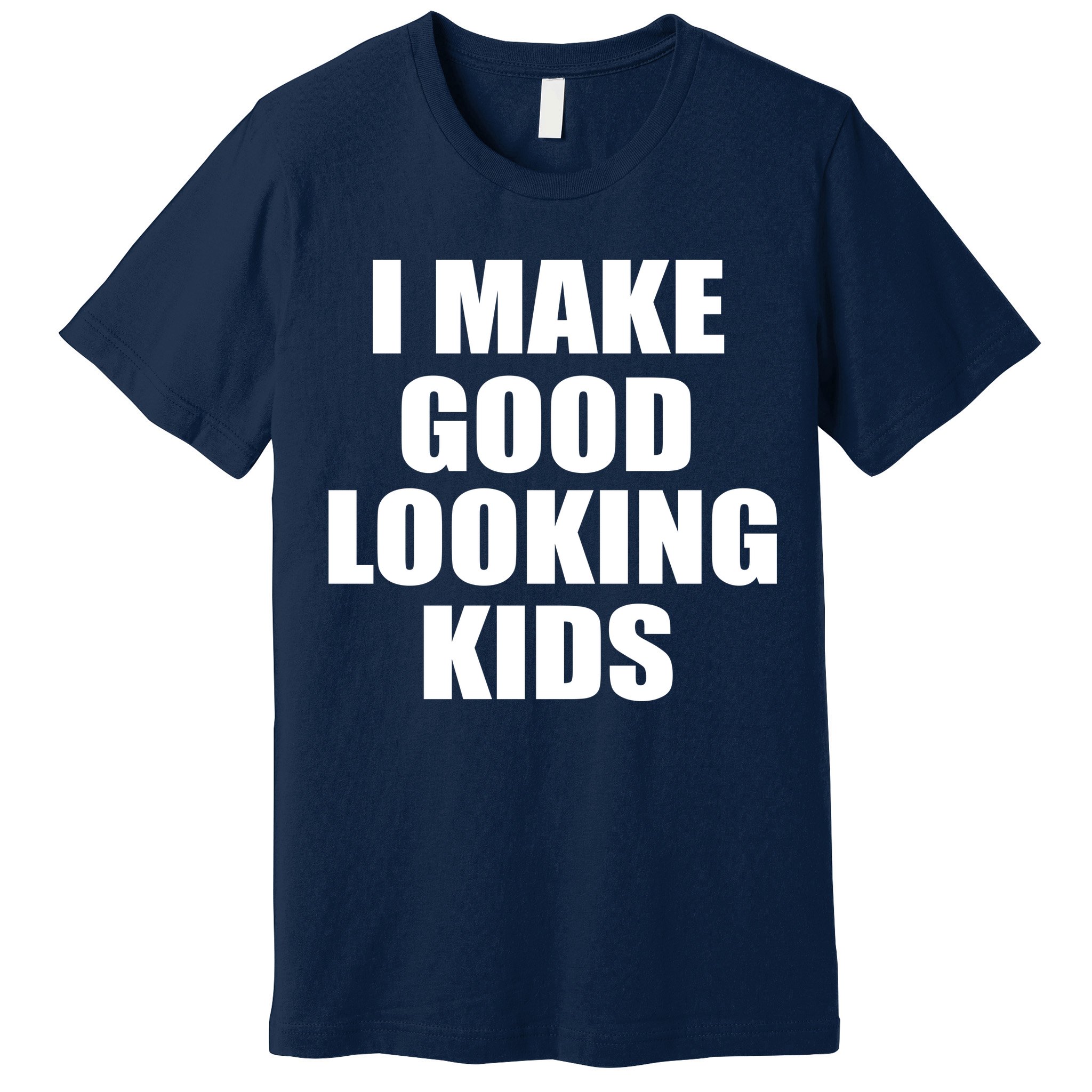 I Make Good Looking Kids Premium T-Shirt