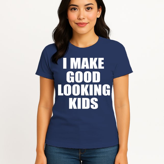 I Make Good Looking Kids Womens T-Shirt