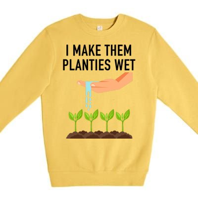 I Make Them Planties Wet Premium Crewneck Sweatshirt