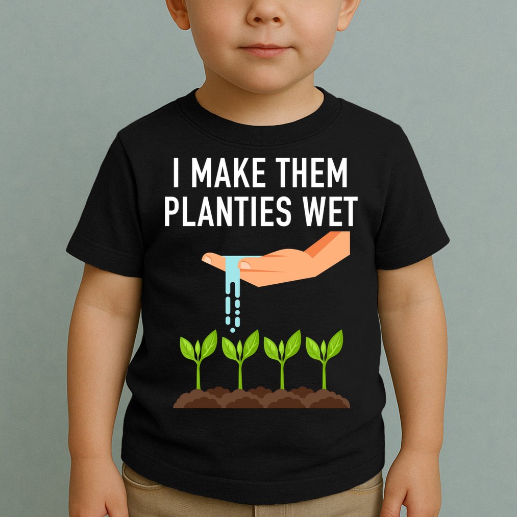 I Make Them Planties Wet Toddler T-Shirt