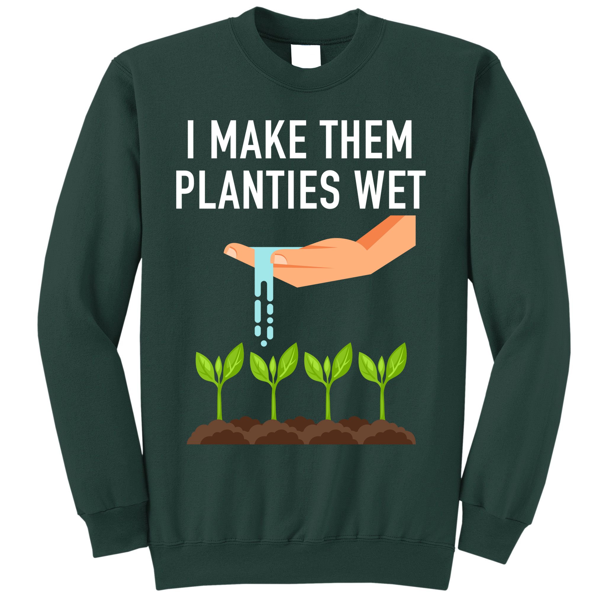 I Make Them Planties Wet Sweatshirt