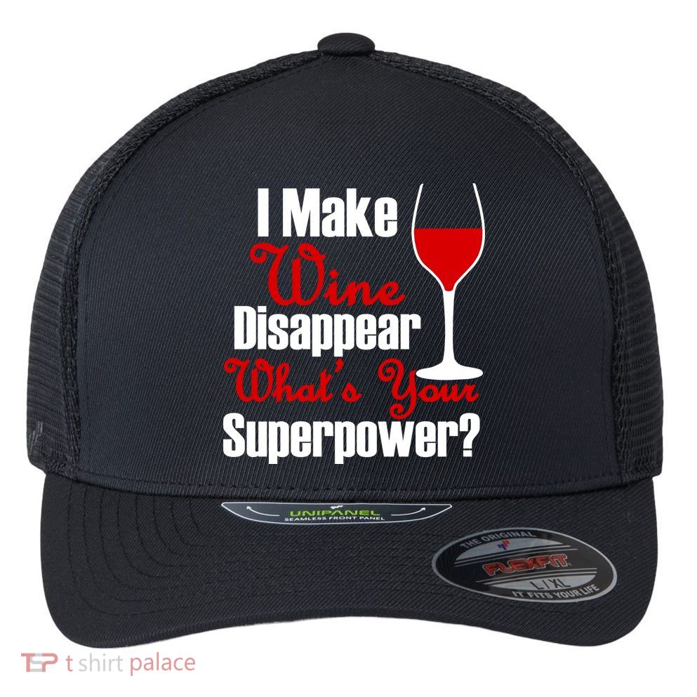 I Make Wine Disappear What's Your Superpower Flexfit Unipanel Trucker Cap