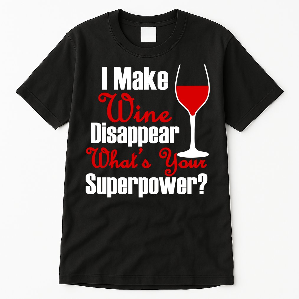 I Make Wine Disappear What's Your Superpower Tall T-Shirt