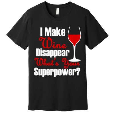 I Make Wine Disappear What's Your Superpower Premium T-Shirt