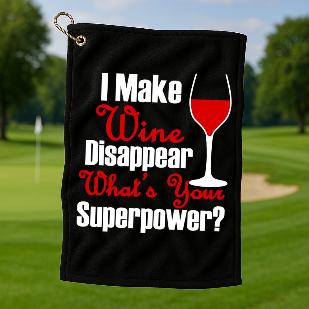 I Make Wine Disappear What's Your Superpower Golf Towel