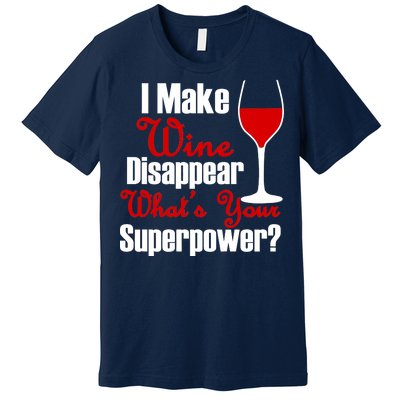 I Make Wine Disappear What's Your Superpower Premium T-Shirt