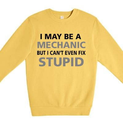 I May Be A Mechanic But I Can't Fix Stupid Premium Crewneck Sweatshirt