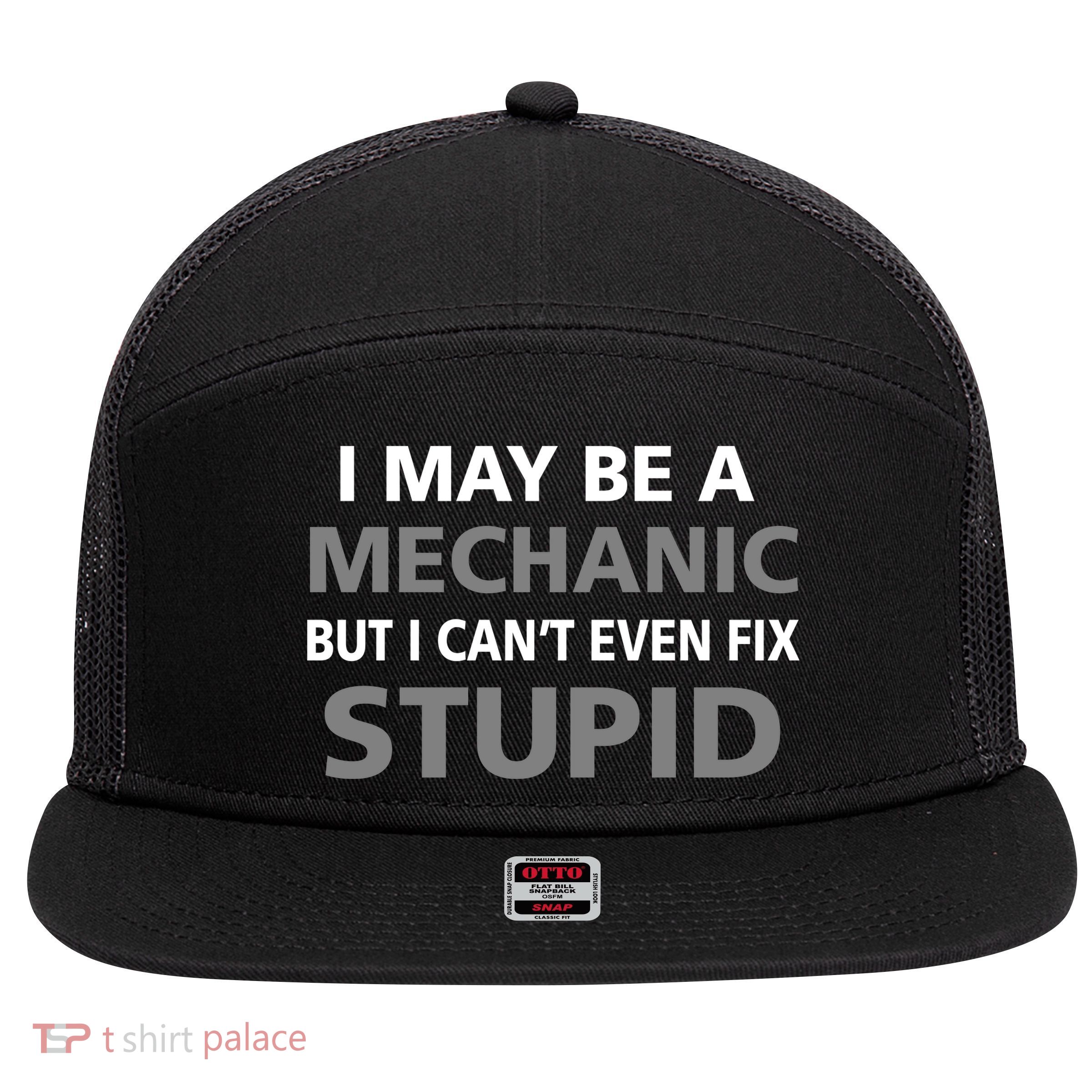 I May Be A Mechanic But I Can't Fix Stupid 7 Panel Mesh Trucker Snapback Hat