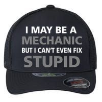 I May Be A Mechanic But I Can't Fix Stupid Flexfit Unipanel Trucker Cap