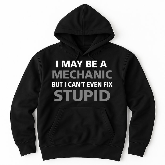 I May Be A Mechanic But I Can't Fix Stupid Hoodie