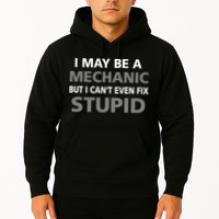 I May Be A Mechanic But I Can't Fix Stupid Hoodie