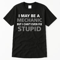 I May Be A Mechanic But I Can't Fix Stupid Tall T-Shirt