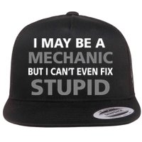I May Be A Mechanic But I Can't Fix Stupid Flatbill Hat