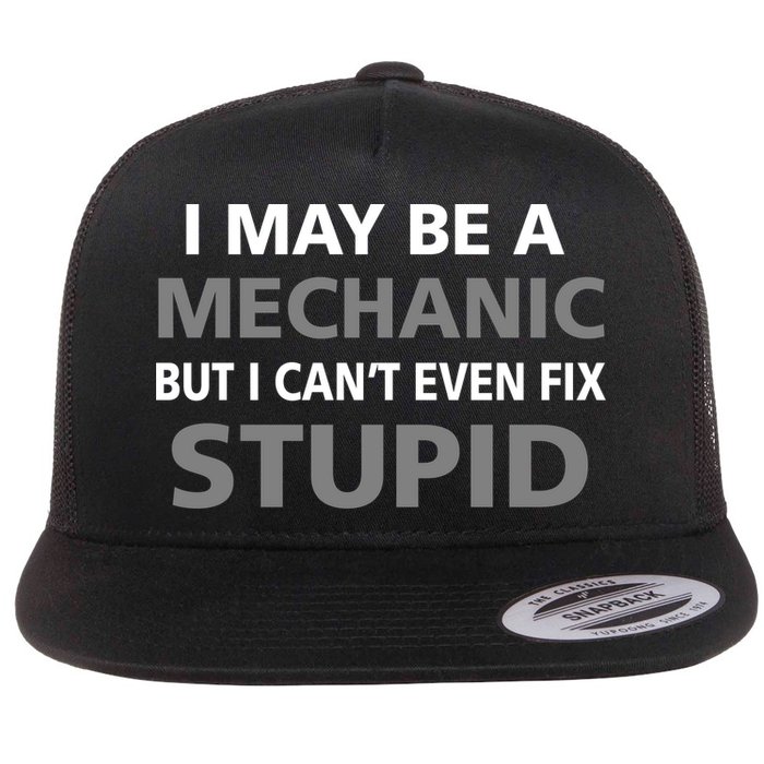 I May Be A Mechanic But I Can't Fix Stupid Flatbill Hat