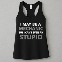 I May Be A Mechanic But I Can't Fix Stupid Womens Tank Top