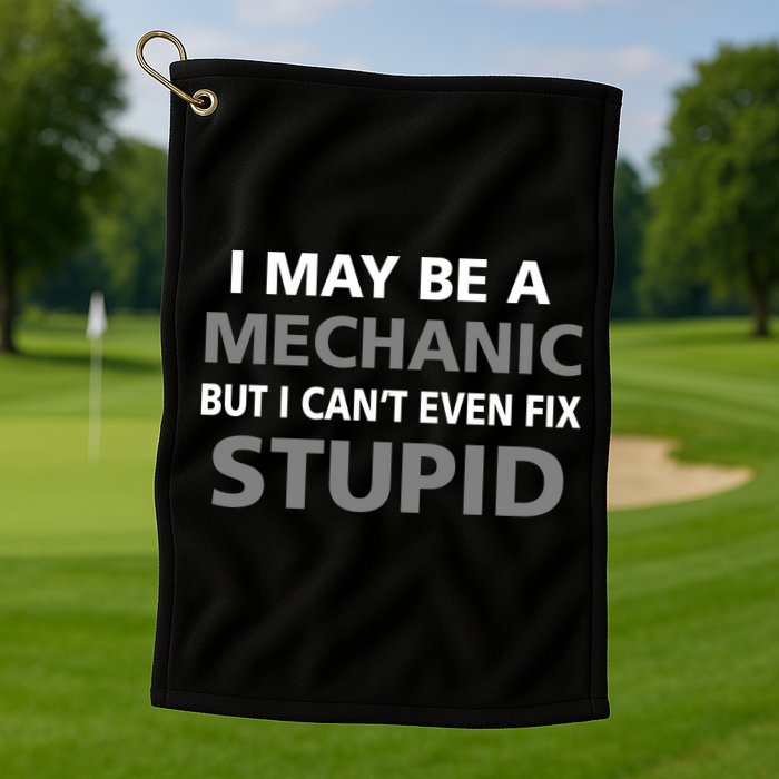 I May Be A Mechanic But I Can't Fix Stupid Golf Towel