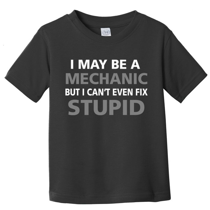 I May Be A Mechanic But I Can't Fix Stupid Toddler T-Shirt