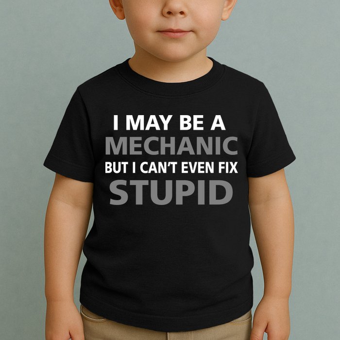 I May Be A Mechanic But I Can't Fix Stupid Toddler T-Shirt