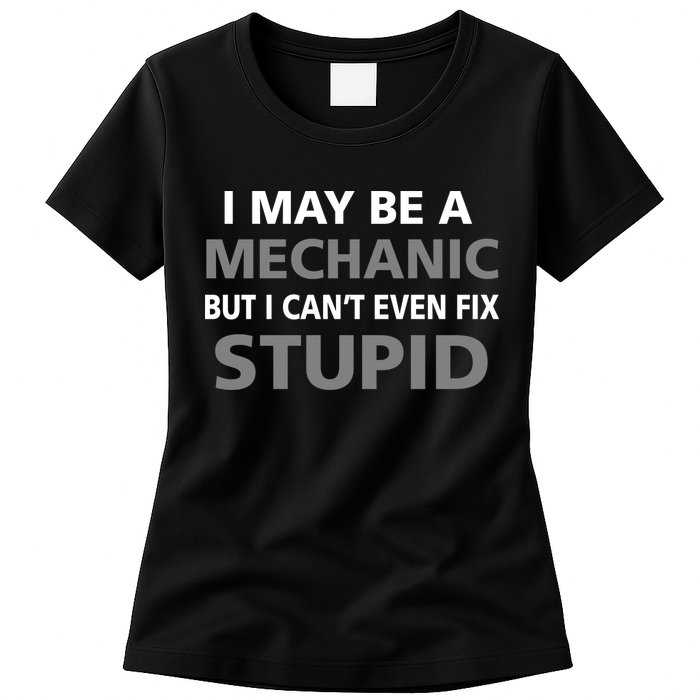 I May Be A Mechanic But I Can't Fix Stupid Womens T-Shirt
