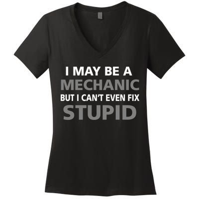 I May Be A Mechanic But I Can't Fix Stupid Women's V-Neck T-Shirt
