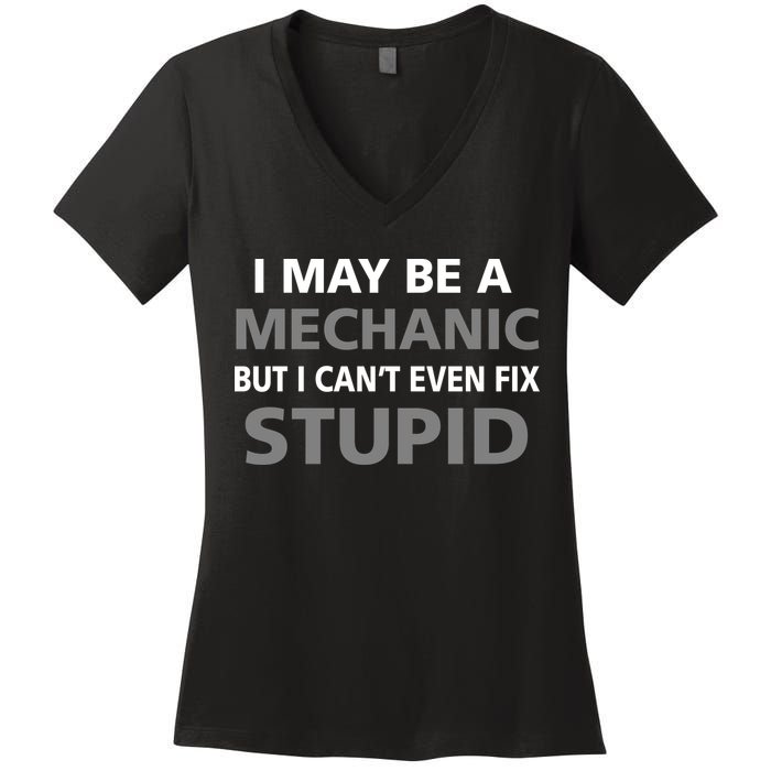 I May Be A Mechanic But I Can't Fix Stupid Women's V-Neck T-Shirt
