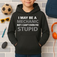 I May Be A Mechanic But I Can't Fix Stupid Kids Hoodie