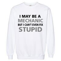 I May Be A Mechanic But I Can't Fix Stupid Garment-Dyed Sweatshirt