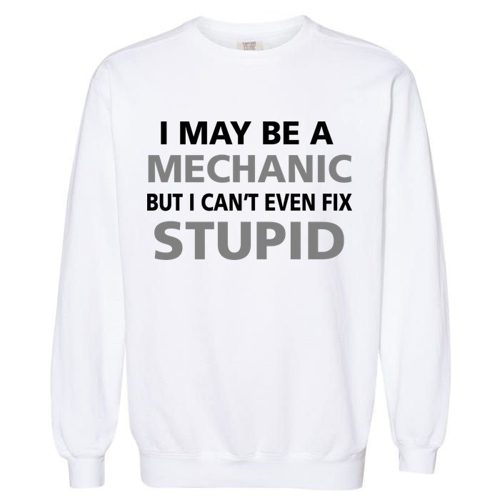 I May Be A Mechanic But I Can't Fix Stupid Garment-Dyed Sweatshirt
