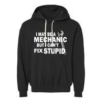 I May Be A Mechanic But I Can't Fix Stupid Funny Garment-Dyed Fleece Hoodie