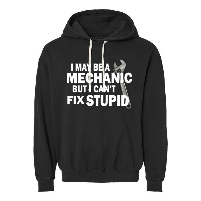 I May Be A Mechanic But I Can't Fix Stupid Funny Garment-Dyed Fleece Hoodie